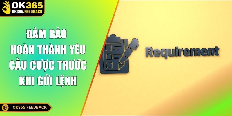 Đảm bảo hoàn thành yêu cầu cược trước khi gửi lệnh